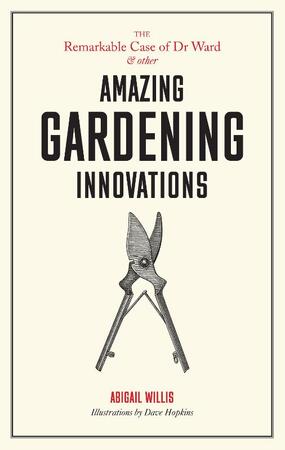 The Remarkable Case of Dr Ward and other Amazing Gardening Innovations - Dave (illustrator) Hopkins