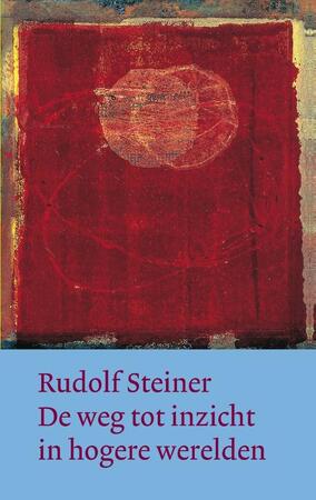 De weg tot inzicht in hogere werelden - Rudolf Steiner De weg tot inzicht in hogere werelden - Rudolf Steiner