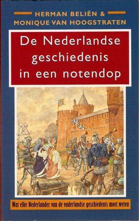De Nederlandse geschiedenis in een notendop - Herman Beliën, Monique van Hoogstraten