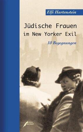 Jüdische Frauen im New Yorker Exil - Elfi Hartenstein Jüdische Frauen im New Yorker Exil - Elfi Hartenstein