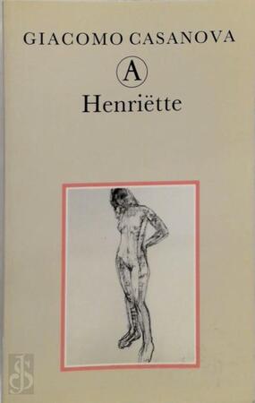 Henriëtte: memoires deel 3 - Integrale editie - Giacomo Casanova Henriëtte: memoires deel 3 - Integrale editie - Giacomo Casanova