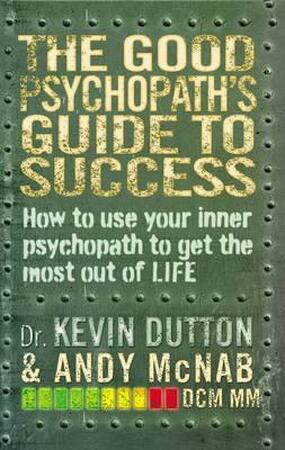 Good Psychopath's Guide to Success - Kevin Dutton, Andy McNab Good Psychopath's Guide to Success - Kevin Dutton, Andy McNab
