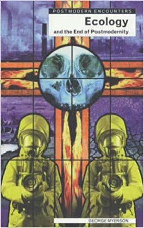 Ecology and the End of Postmodernity - George Myerson Ecology and the End of Postmodernity - George Myerson