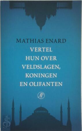 Vertel hun over veldslagen, koningen en olifanten - Mathias Enard Vertel hun over veldslagen, koningen en olifanten - Mathias Enard