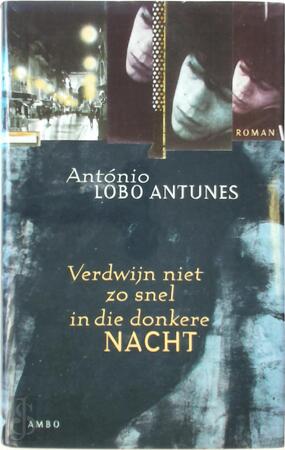 Verdwijn niet zo snel in die donkere nacht - A. Lobo Antunes Verdwijn niet zo snel in die donkere nacht - A. Lobo Antunes