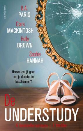 De understudy - B.A. Paris, Clare Mackintosh, Holly Brown, Sophie Hannah De understudy - B.A. Paris, Clare Mackintosh, Holly Brown, Sophie Hannah