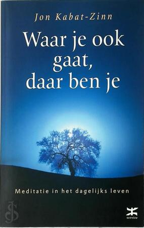 Waar je ook gaat, daar ben je - Jon Kabat-zinn Waar je ook gaat, daar ben je - Jon Kabat-zinn