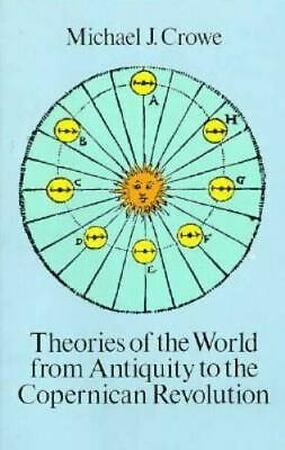 Theories of the World from Antiquity to the Copernican Revolution - Michael J. Crowe Theories of the World from Antiquity to the Copernican Revolution - Michael J. Crowe