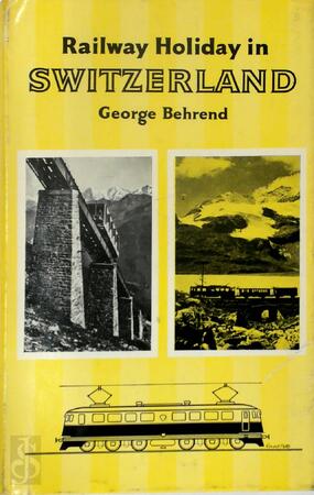 Railway Holiday in Switzerland - George Behrend Railway Holiday in Switzerland - George Behrend