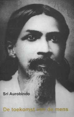De toekomst van de mens - Sri Aurobindo