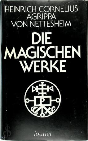 Die magischen Werke - Heinrich Cornelius Agrippa Von Nettesheim