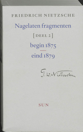 Nagelaten fragmenten / 2 Begin 1875 - eind 1879 - Friedrich Nietzsche Nagelaten fragmenten / 2 Begin 1875 - eind 1879 - Friedrich Nietzsche