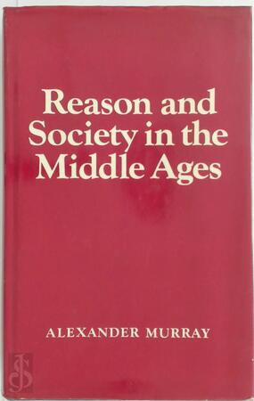 Reason and Society in the Middle Ages - Alexander Murray