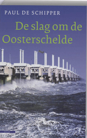 De slag om de Oosterschelde: een reconstructie van de strijd om de open Oosterschelde - Paul de Schipper
