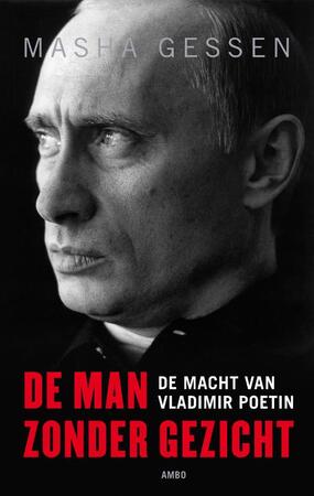 De man zonder gezicht: de macht van Vladimir Poetin - Masha Gessen De man zonder gezicht: de macht van Vladimir Poetin - Masha Gessen