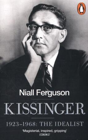 Kissinger: Volume 1. 1923-1968: The Idealist - Niall Ferguson Kissinger: Volume 1. 1923-1968: The Idealist - Niall Ferguson