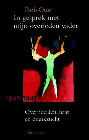 In gesprek met mijn overleden vader 1940-1945 - Rob Otte