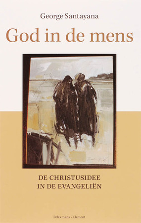 God in de mens - de christusidee in de evangeliën een kritisch essay - George Santayana God in de mens - de christusidee in de evangeliën een kritisch essay - George Santayana