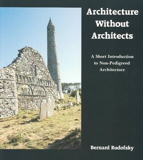Architecture Without Architects - Bernard Rudofsky (ISBN 9780826310040)