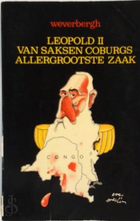 Leopold II van Saksen Coburgs Allergrootste Zaak - Julien Weverbergh
