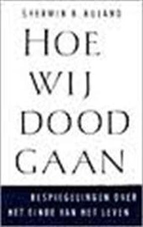 Hoe wij dood gaan - Sherwin B. Nuland, Amp, Piet Verhagen Hoe wij dood gaan - Sherwin B. Nuland, Amp, Piet Verhagen