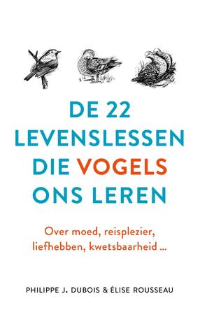 De 22 levenslessen die vogels ons leren - Philippe J. Dubois, Élise Rousseau De 22 levenslessen die vogels ons leren - Philippe J. Dubois, Élise Rousseau