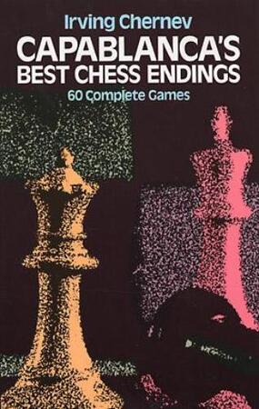 Capablanca's Best Chess Endings - Irving Chernev, José Raúl Capablanca Capablanca's Best Chess Endings - Irving Chernev, José Raúl Capablanca
