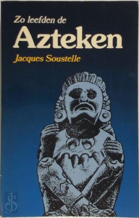 Zo leefden de Azteken bij de invasie van de conquistadores - Jacques Soustelle Zo leefden de Azteken bij de invasie van de conquistadores - Jacques Soustelle