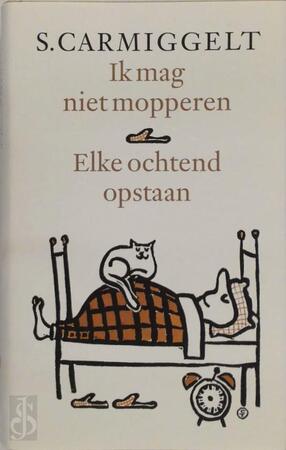 Ik mag niet mopperen & Elke ochtend opstaan - S. Carmiggelt Ik mag niet mopperen & Elke ochtend opstaan - S. Carmiggelt