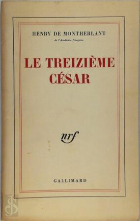 Le Treizieme Cesar - Henry de Montherlant Le Treizieme Cesar - Henry de Montherlant