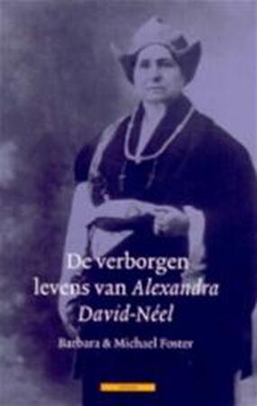 De verborgen levens van Alexandra David-Neel - B. Foster, M. Foster