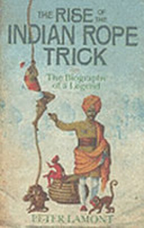 The Rise of the Indian Rope Trick - Peter Lamont The Rise of the Indian Rope Trick - Peter Lamont