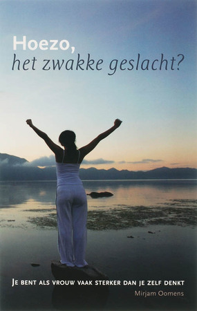 Hoezo, het zwakke geslacht ? - Mirjam Oomens Hoezo, het zwakke geslacht ? - Mirjam Oomens