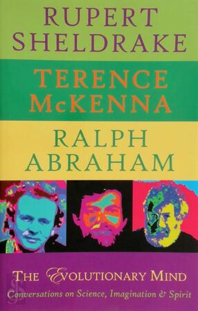 The Evolutionary Mind - Rupert Sheldrake, Terence McKenna, Ralph Abraham The Evolutionary Mind - Rupert Sheldrake, Terence McKenna, Ralph Abraham