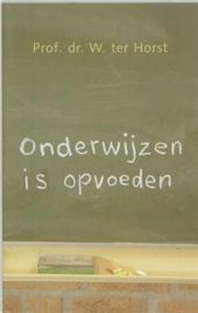 Onderwijzen is opvoeden - W. Ter Horst Onderwijzen is opvoeden - W. Ter Horst