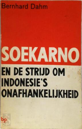 Soekarno en de strijd om Indonesië's onafhankelijkheid - Bernhard Dahm