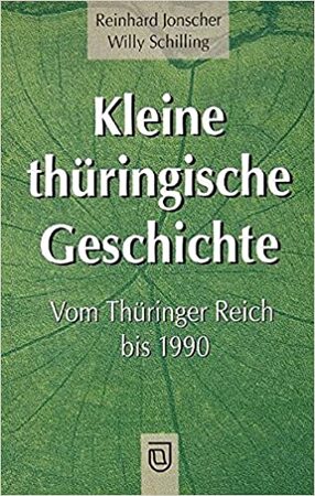 Kleine thüringische Geschichte: vom Thüringer Reich bis 1990 - Reinhard Jonscher, Willy Schilling