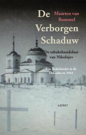 De verborgen schaduw - de tabakshandelaar van Nikolajev, een Nederlander in de Oekraïne in 1944 - Maarten van Bommel De verborgen schaduw - de tabakshandelaar van Nikolajev, een Nederlander in de Oekraïne in 1944 - Maarten van Bommel
