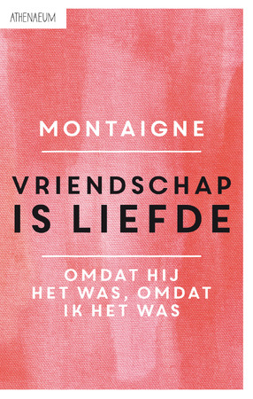 Vriendschap is liefde - Michel de Montaigne Vriendschap is liefde - Michel de Montaigne