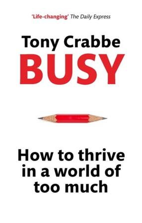 Busy: How to Thrive in a World of Too Much - Tony Crabbe Busy: How to Thrive in a World of Too Much - Tony Crabbe