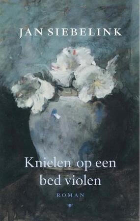 Knielen op een bed violen - Jan Siebelink Knielen op een bed violen - Jan Siebelink