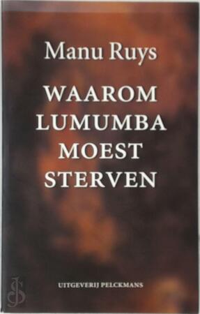 Waarom Lumumba moest sterven - Manu Ruys Waarom Lumumba moest sterven - Manu Ruys