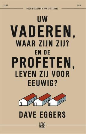 Uw vaderen waar zijn zij? En de profeten leven zij voor eeuwig ? - Dave Eggers Uw vaderen waar zijn zij? En de profeten leven zij voor eeuwig ? - Dave Eggers