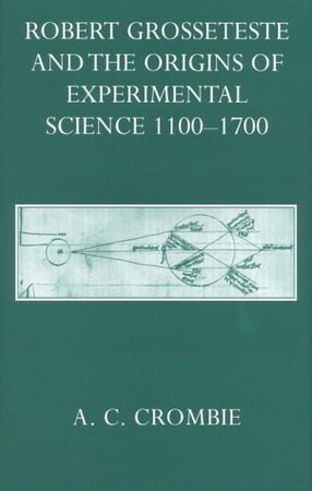 Robert Grosseteste and the origins of experimental science 1100-1700 - Alistair Cameron Crombie Robert Grosseteste and the origins of experimental science 1100-1700 - Alistair Cameron Crombie