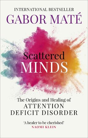 Scattered minds: the origins and healing of attention deficit disorder - Gabor Mate Scattered minds: the origins and healing of attention deficit disorder - Gabor Mate