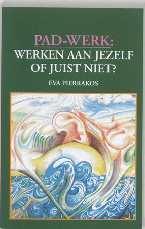 Pad-werk: Werken aan jezelf of juist niet? - Eva. Pierrakos Pad-werk: Werken aan jezelf of juist niet? - Eva. Pierrakos