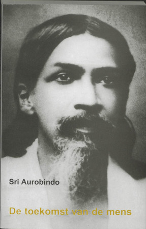 De toekomst van de mens - S. Aurobindo De toekomst van de mens - S. Aurobindo