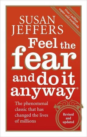 Feel the Fear and Do it Anyway - Susan Jeffers Feel the Fear and Do it Anyway - Susan Jeffers