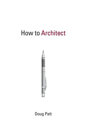 How to Architect - Doug Patt How to Architect - Doug Patt