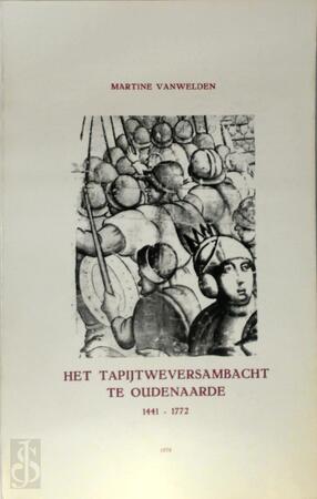 Het tapijtweversambacht te Oudenaarde, 1441-1772 - Martine Vanwelden Het tapijtweversambacht te Oudenaarde, 1441-1772 - Martine Vanwelden